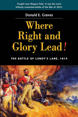 Where Right and Glory Lead!: The Battle of Lundy's Lane, 1814 - Graves E, Donald, and Grodzinski, John R, Major (Foreword by)