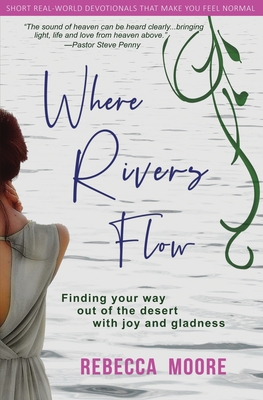 Where Rivers Flow: Finding your way out of the desert with joy and gladness - Moore, Rebecca