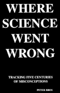 Where Science Went Wrong: Tracking Four Centuries of Misconceptions