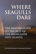 Where Seagulls Dare: The insider guide to the best of the Highlands and Islands