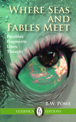 Where Seas and Fables Meet: Parables, Fragments, Lines, Thought Volume 111 - Powe, B W