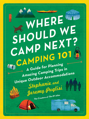 Where Should We Camp Next?: Camping 101: A Guide for Planning Amazing Camping Trips in Unique Outdoor Accommodations - Puglisi, Stephanie, and Puglisi, Jeremy