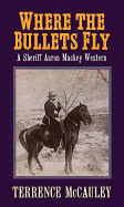 Where the Bullets Fly: A Sheriff Aaron Mackey Western