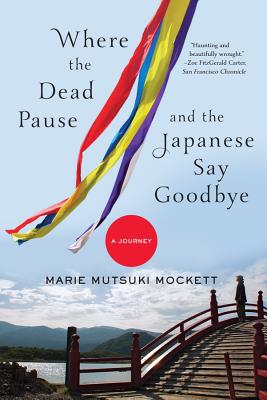 Where the Dead Pause, and the Japanese Say Goodbye: A Journey - Mockett, Marie Mutsuki