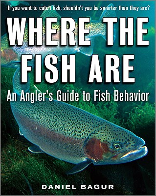 Where the Fish Are: An Angler's Guide to Fish Behavior - Bagur, Daniel