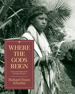 Where the Gods Reign: Plants and Peoples of the Colombian Amazon - Schultes, Richard Evans, and Plotkin, Mark J, Ph.D. (Preface by)