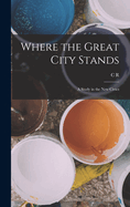 Where the Great City Stands; a Study in the new Civics