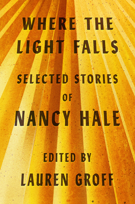 Where the Light Falls: Selected Stories of Nancy Hale - Hale, Nancy, and Groff, Lauren (Editor)