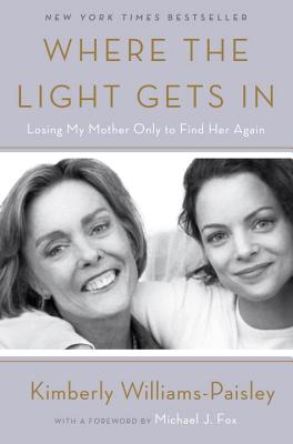 Where the Light Gets in: Losing My Mother Only to Find Her Again - Williams-Paisley, Kimberly, and Fox, Michael J (Foreword by)