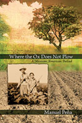 Where the Ox Does Not Plow: A Mexican American Ballad - Pea, Manuel