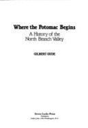 Where the Potomac Begins: A History of the North Branch Valley - Gude, Gilbert