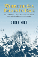 Where the Sea Breaks Its Back: The Epic Story of the Early Naturalist Georg Steller and the Russian Exploration of Alaska