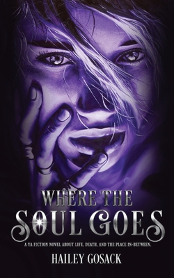 Where the Soul Goes: Shouldn't Dying Once Be Enough? - Gosack, Hailey