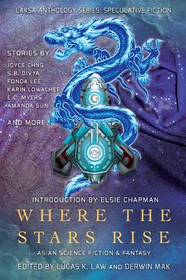 Where the Stars Rise: Asian Science Fiction and Fantasy - Lee, Fonda, and Law, Lucas K (Editor), and Mak, Derwin (Editor)