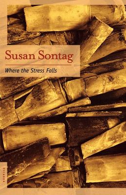 Where the Stress Falls: Essays - Sontag, Susan