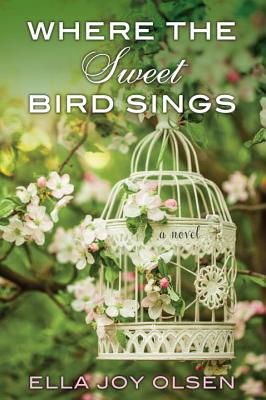 Where the Sweet Bird Sings - Olsen, Ella Joy