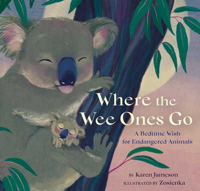 Where the Wee Ones Go: A Bedtime Wish for Endangered Animals - Jameson, Karen