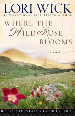 Where the Wild Rose Blooms - Wick, Lori