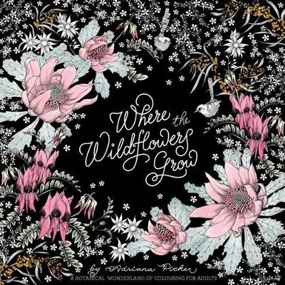 Where the Wildflowers Grow: A Botanical Wonderland of Colouring for Adults - Picker, Adriana