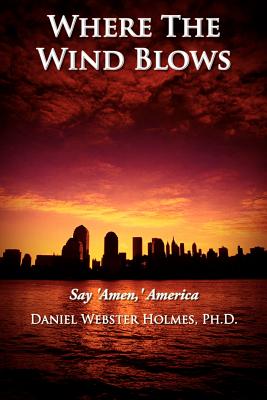 Where The Wind Blows: Say 'Amen, ' America - Holmes, Daniel Webster