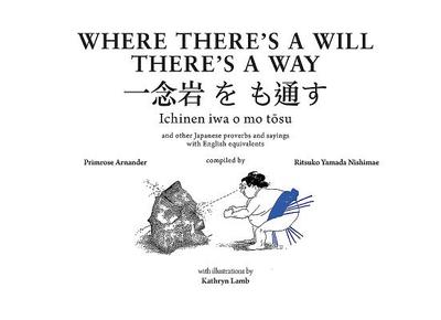 Where There's a Will There's a Way: Japanese Proverbs and Their English Equivalents - Arnander, Primrose, and Nishimae, Ritsuko Yamada