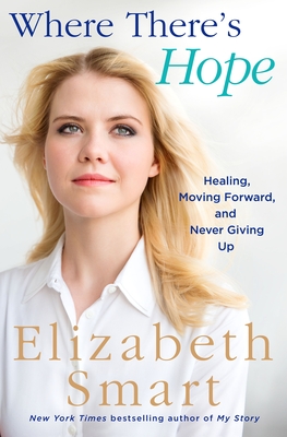 Where There's Hope: Healing, Moving Forward, and Never Giving Up - Smart, Elizabeth