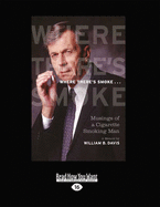 Where There's Smoke ...: Musings of a Cigarette Smoking Man, A Memoir