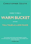 Where to find a Warm Bucket: and other Tall Tales of a Low Place