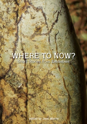 Where to Now? Short Stories from Zimbabwe - Morris, Jane (Editor)