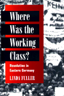 Where Was the Working Class?: Revolution in Eastern Germany