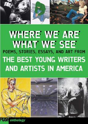 Where We Are, What We See: The Best Young Writers and Artists in America - Levithan, David (Editor)