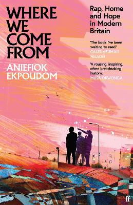 Where We Come From: Rap, Home & Hope in Modern Britain - Ekpoudom, Aniefiok