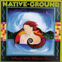 Where Wild Salmon Run - Native Ground