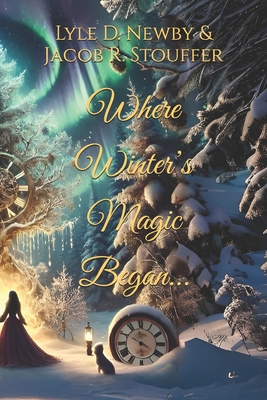 Where Winter's Magic Began - Stouffer, Jacob R, and Synapse, Sage Orian (Editor), and Newby, Lyle