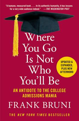 Where You Go Is Not Who You'll Be: An Antidote to the College Admissions Mania - Bruni, Frank