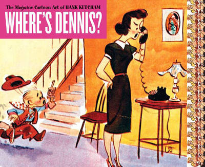 Where's Dennis?: The Magazine Cartoon Art of Hank Ketcham - Glines, Shane (Editor), and Chun, Alex (Editor)