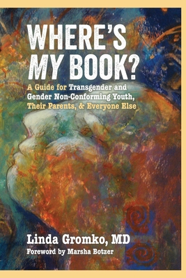 Where's MY Book?: A Guide for Transgender and Gender Non-Conforming Youth, Their Parents, & Everyone Else - Gromko, Linda