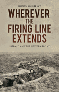 Wherever the Firing Line Extends: Ireland and the Western Front