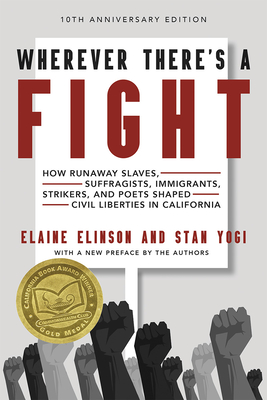 Wherever There's a Fight, 10th Anniversary Edition: How Runaway Slaves, Suffragists, Immigrants, Strikers, and Poets Shaped Civil Liberties in California - Elinson, Elaine, and Yogi, Stan