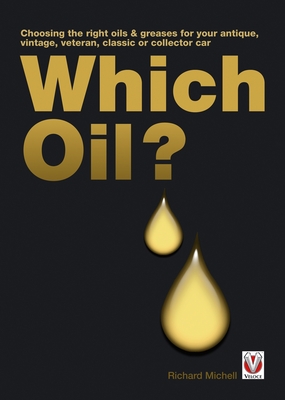 Which Oil?: Choosing the Right Oils & Greases for Your Vintage, Antique, Classic or Collector Car - Michell, Richard