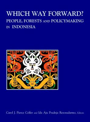 Which Way Forward: People, Forests, and Policymaking in Indonesia - Pierce Colfer, Carol J