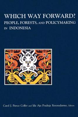 Which Way Forward: People, Forests, and Policymaking in Indonesia - Pierce Colfer, Carol J