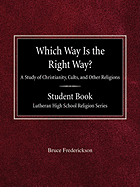 Which Way is the Right Way? A Study of Christianity, Cults and Other Religions Student Book Lutheran High School Religion Series