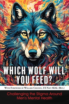 Which Wolf Will You Feed?: Challenging the Stigma Around Men's Mental Health - Sharratt, Richard, and Chesney, Willard (Foreword by)