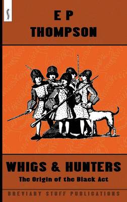 Whigs and Hunters: The Origin of the Black Act - Thompson, E. P.