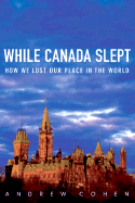 While Canada Slept: How We Lost Our Place in the World