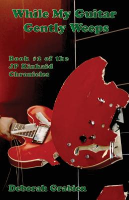 While My Guitar Gently Weeps: Book #2 of the Jp Kinkaid Chronicles - Grabien, Deborah J