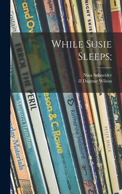 While Susie Sleeps; - Schneider, Nina 1913-2007, and Wilson, Dagmar Ill (Creator)