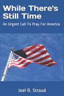 While There's Still Time: An Urgent Call To Pray For America