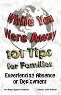 While You Were Away: 101 Tips for Families Experiencing Absence or Deployment